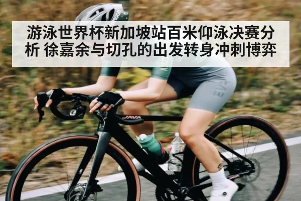 游泳世界杯新加坡站百米仰泳决赛分析 徐嘉余与切孔的出发转身冲刺博弈