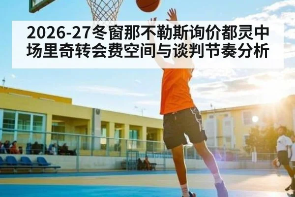 2026-27冬窗那不勒斯询价都灵中场里奇转会费空间与谈判节奏分析